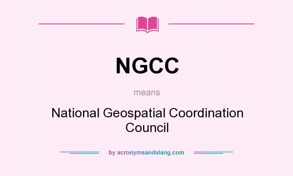 What does NGCC mean? It stands for National Geospatial Coordination Council
