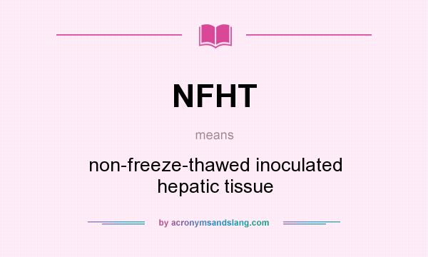 What does NFHT mean? It stands for non-freeze-thawed inoculated hepatic tissue