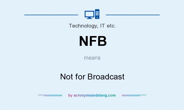 What does NFB mean? It stands for Not for Broadcast