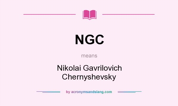 What does NGC mean? It stands for Nikolai Gavrilovich Chernyshevsky