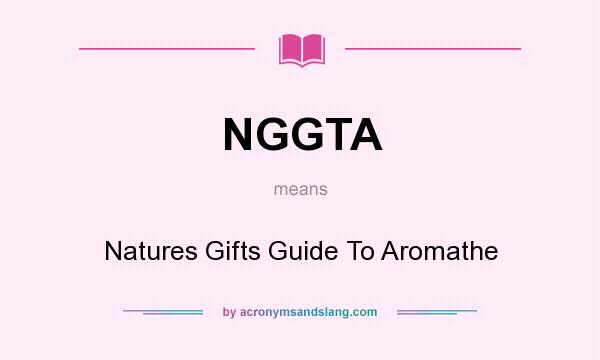 What does NGGTA mean? It stands for Natures Gifts Guide To Aromathe