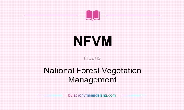 What does NFVM mean? It stands for National Forest Vegetation Management