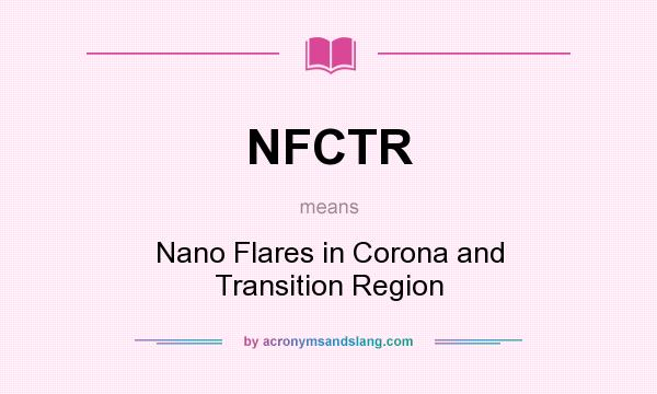 What does NFCTR mean? It stands for Nano Flares in Corona and Transition Region