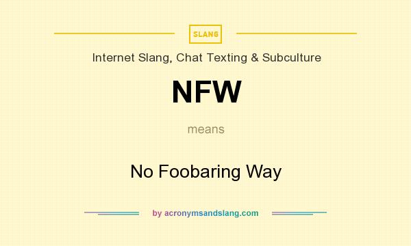 What does NFW mean? It stands for No Foobaring Way