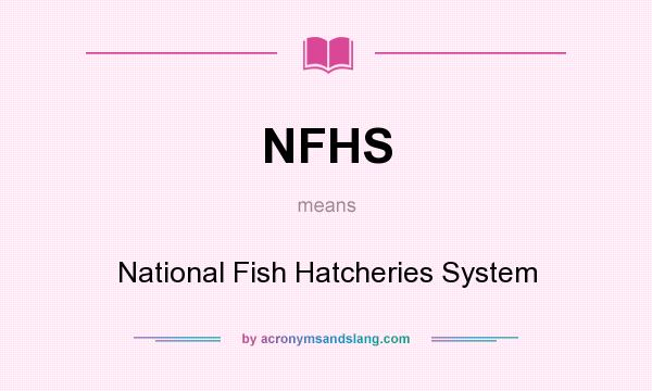 What does NFHS mean? It stands for National Fish Hatcheries System