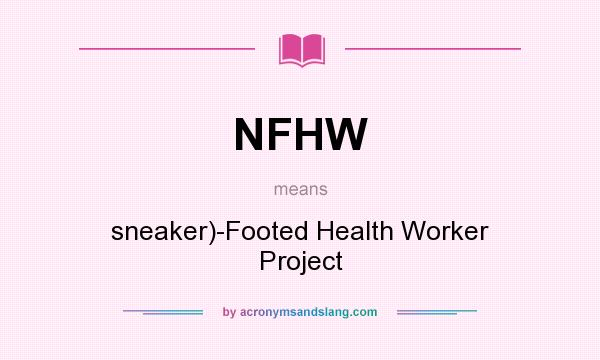 What does NFHW mean? It stands for sneaker)-Footed Health Worker Project
