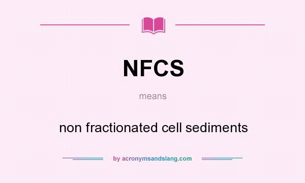 What does NFCS mean? It stands for non fractionated cell sediments