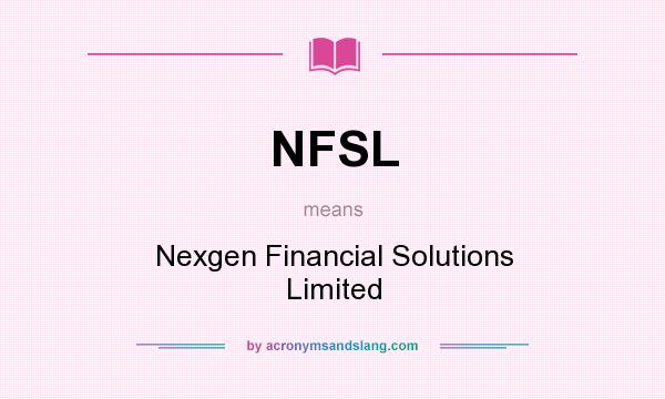 What does NFSL mean? It stands for Nexgen Financial Solutions Limited