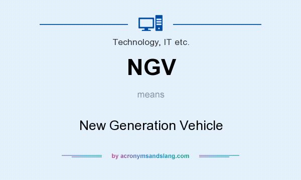 What does NGV mean? It stands for New Generation Vehicle