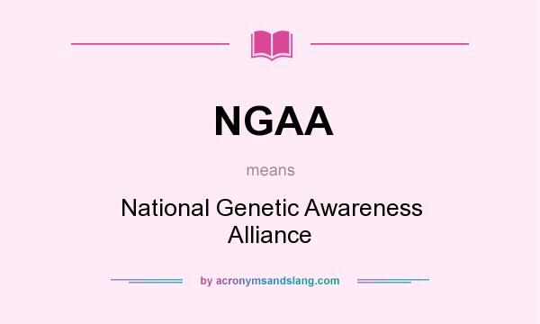 What does NGAA mean? It stands for National Genetic Awareness Alliance