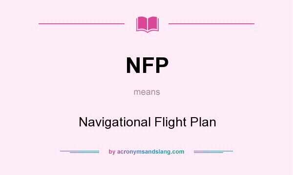 What does NFP mean? It stands for Navigational Flight Plan