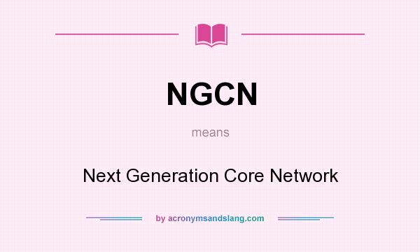 What does NGCN mean? It stands for Next Generation Core Network