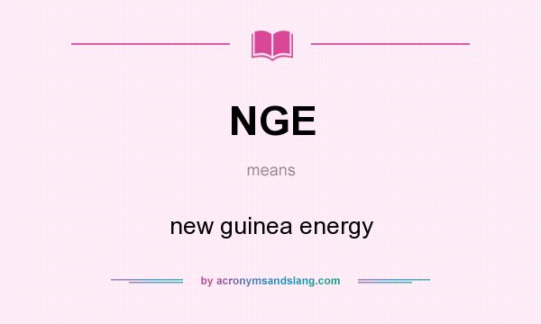 What does NGE mean? It stands for new guinea energy