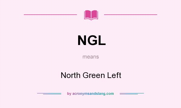 What does NGL mean? It stands for North Green Left