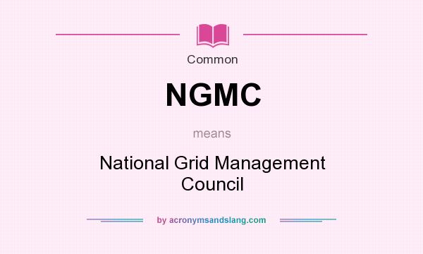 What does NGMC mean? It stands for National Grid Management Council