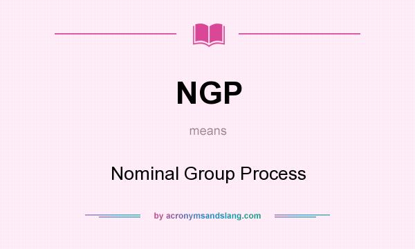 What does NGP mean? It stands for Nominal Group Process