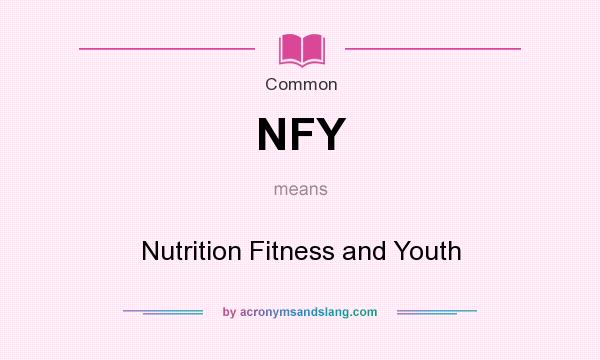 What does NFY mean? It stands for Nutrition Fitness and Youth