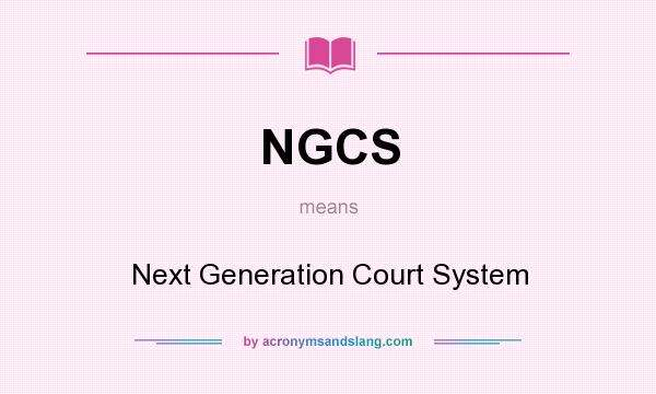 What does NGCS mean? It stands for Next Generation Court System