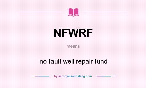 What does NFWRF mean? It stands for no fault well repair fund