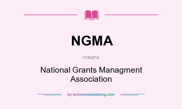What does NGMA mean? It stands for National Grants Managment Association