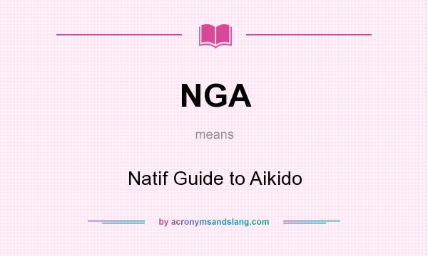 What does NGA mean? It stands for Natif Guide to Aikido