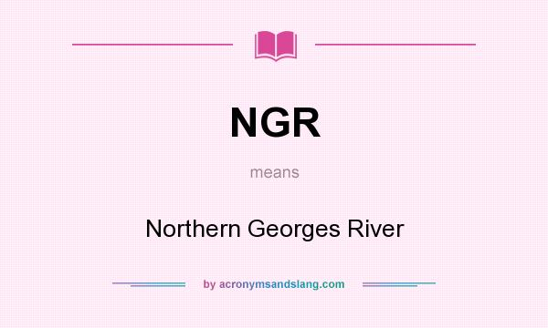 What does NGR mean? It stands for Northern Georges River