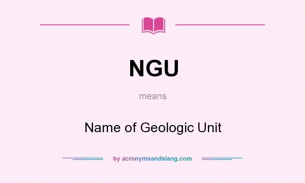What does NGU mean? It stands for Name of Geologic Unit