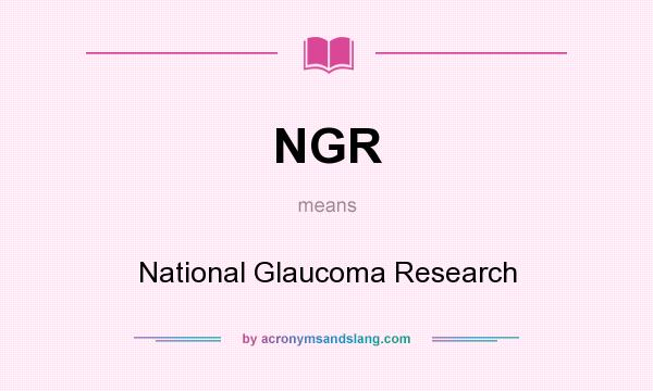 What does NGR mean? It stands for National Glaucoma Research