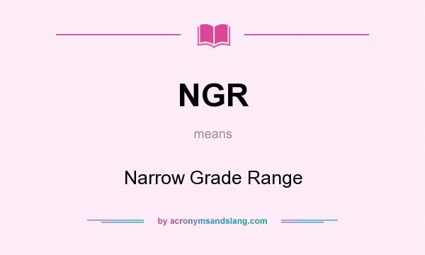 What does NGR mean? It stands for Narrow Grade Range