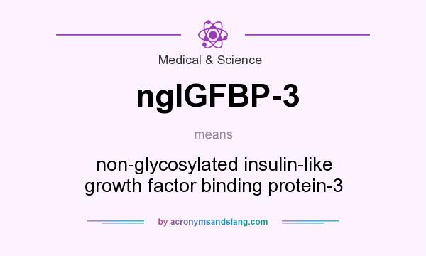 What does ngIGFBP-3 mean? It stands for non-glycosylated insulin-like growth factor binding protein-3