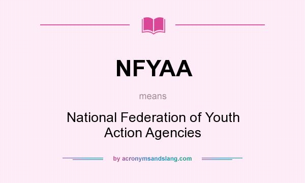 What does NFYAA mean? It stands for National Federation of Youth Action Agencies
