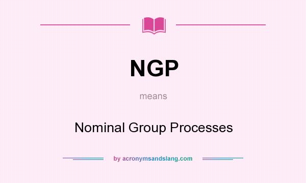 What does NGP mean? It stands for Nominal Group Processes