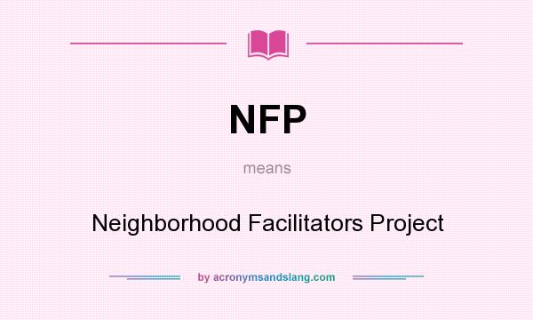 What does NFP mean? It stands for Neighborhood Facilitators Project