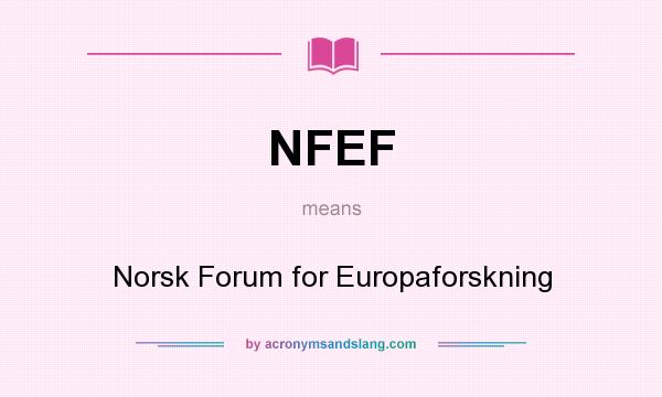 What does NFEF mean? It stands for Norsk Forum for Europaforskning