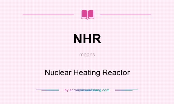 What does NHR mean? It stands for Nuclear Heating Reactor