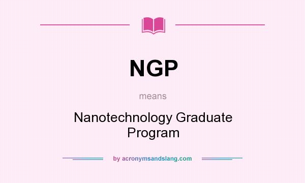 What does NGP mean? It stands for Nanotechnology Graduate Program