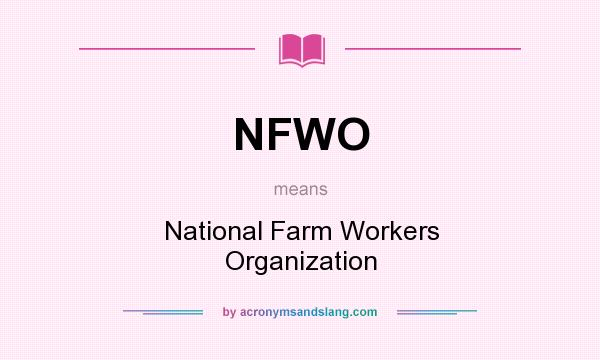 What does NFWO mean? It stands for National Farm Workers Organization