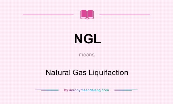What does NGL mean? It stands for Natural Gas Liquifaction