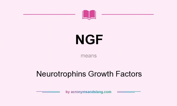 What does NGF mean? It stands for Neurotrophins Growth Factors