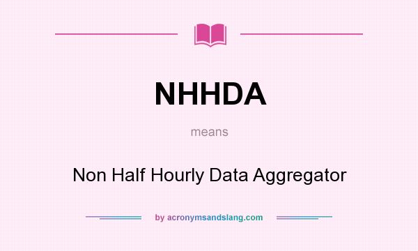 What does NHHDA mean? It stands for Non Half Hourly Data Aggregator