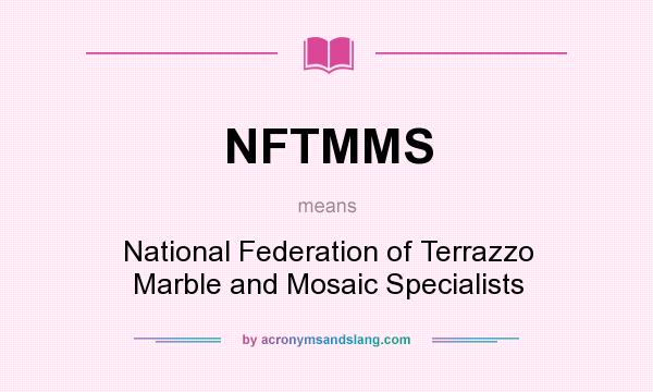 What does NFTMMS mean? It stands for National Federation of Terrazzo Marble and Mosaic Specialists