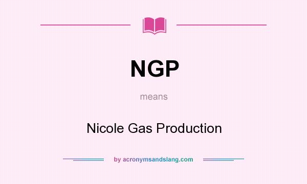 What does NGP mean? It stands for Nicole Gas Production