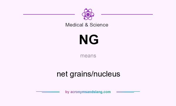 What does NG mean? It stands for net grains/nucleus