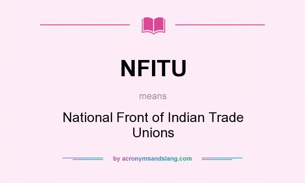 What does NFITU mean? It stands for National Front of Indian Trade Unions
