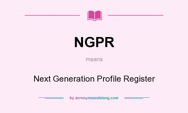 What does NGPR mean? It stands for Next Generation Profile Register
