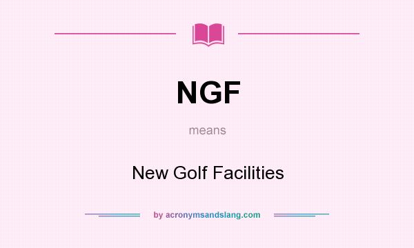 What does NGF mean? It stands for New Golf Facilities