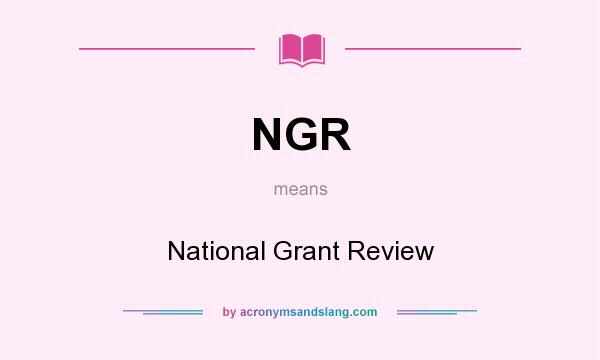 What does NGR mean? It stands for National Grant Review