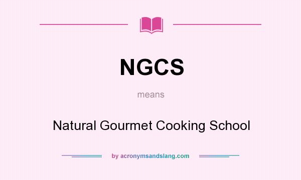 What does NGCS mean? It stands for Natural Gourmet Cooking School