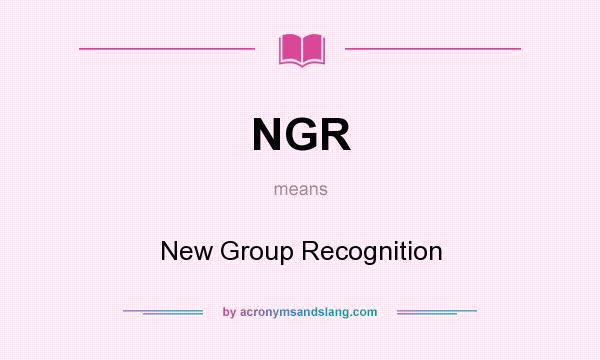 What does NGR mean? It stands for New Group Recognition