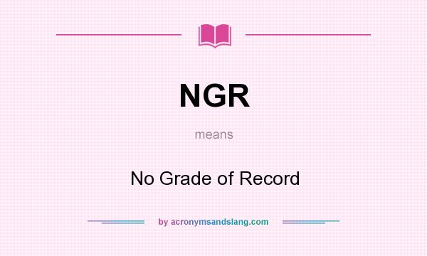 What does NGR mean? It stands for No Grade of Record